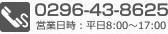 0296-43-8625 営業日時：平日8:00～17:00